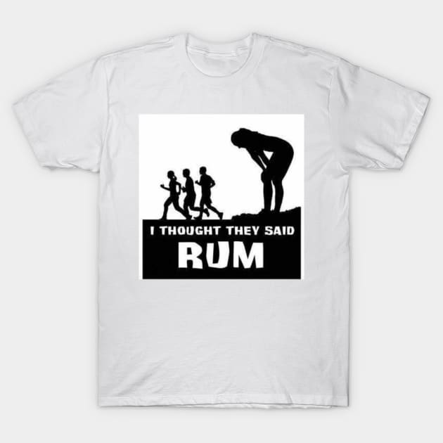 I Thought They Said RUM T-Shirt by guestbk8o0vbi66aq19sutlr3